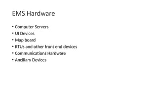 EMS Hardware
• Computer Servers
• UI Devices
• Map board
• RTUs and other front end devices
• Communications Hardware
• Ancillary Devices
 