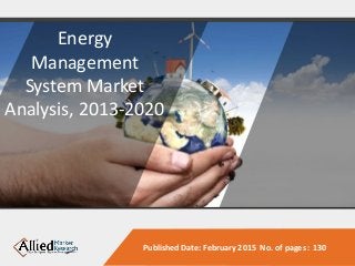 Published Date: February 2015 No. of pages : 130
Energy
Management
System Market
Analysis, 2013-2020
 