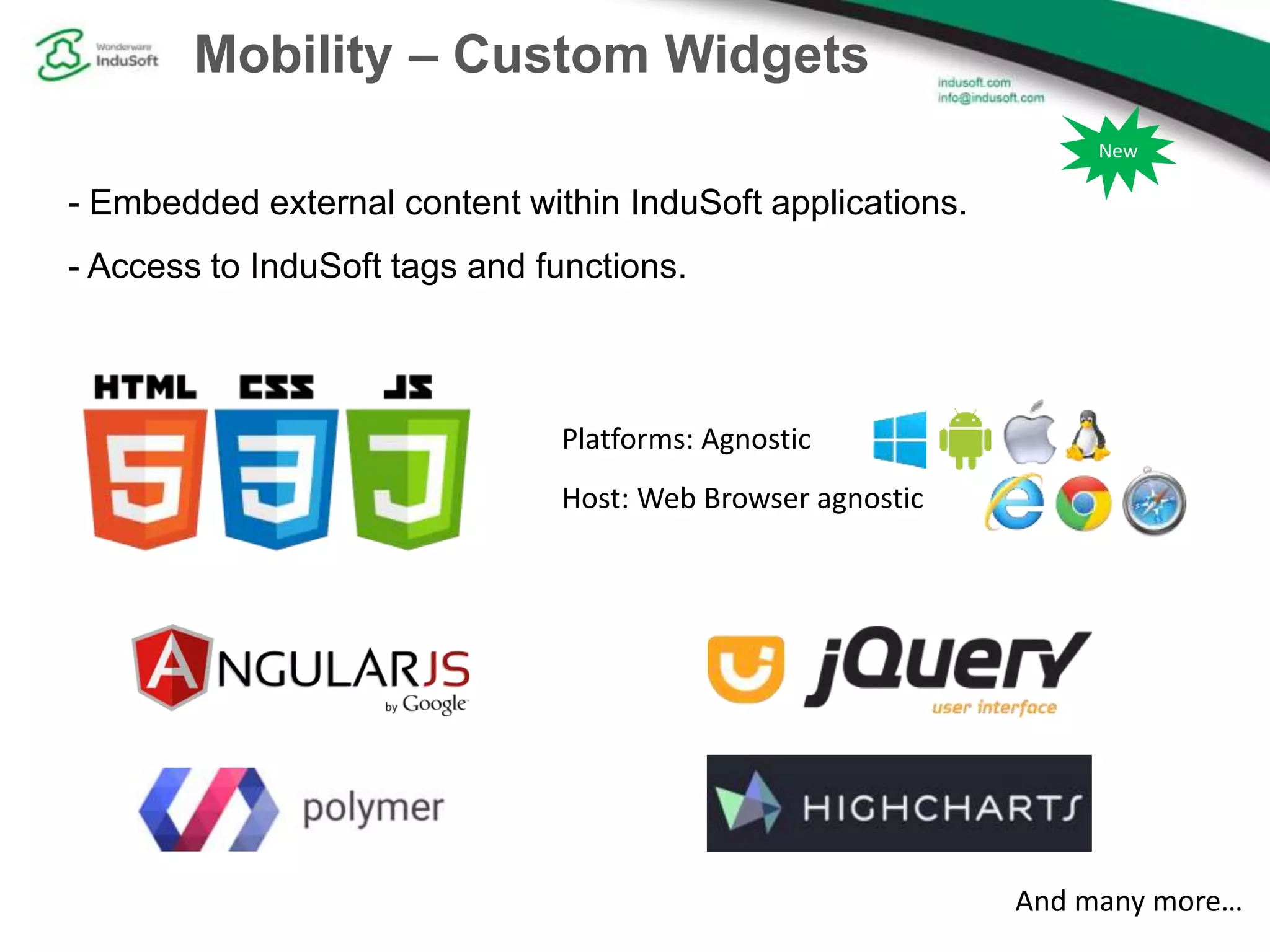 Mobility – Custom Widgets
Platforms: Agnostic
Host: Web Browser agnostic
- Embedded external content within InduSoft applications.
- Access to InduSoft tags and functions.
New
And many more…
 