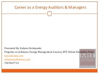 Career as a Energy Auditors & Managers
Presented By: Kalyani Deshpande
Program co-ordinator, Energy Management Courses, MIT Online Education, Pune
www.mituts.com
admission@mituts.com
7387067719
 