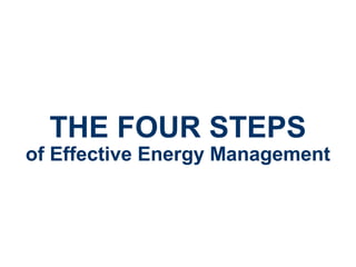 THE FOUR STEPS
of Effective Energy Management
 