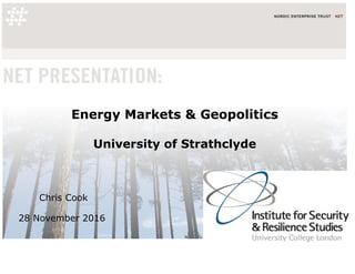 Energy Markets & Geopolitics
University of Strathclyde
Chris Cook
28 November 2016
 