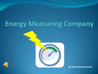 Energy Measuring Company  By Team Bunsen Burner 