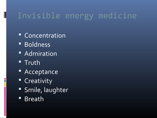 Invisible energy medicine









Concentration
Boldness
Admiration
Truth
Acceptance
Creativity
Smile, laughter
Breath

 