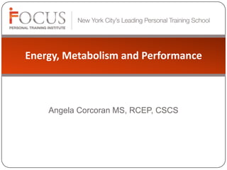 Energy, Metabolism and Performance Angela Corcoran MS, RCEP, CSCS 
