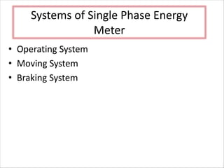 Systems of Single Phase Energy
Meter
• Operating System
• Moving System
• Braking System
 