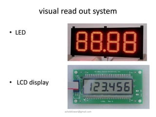 visual read out system
• LED
• LCD display
ashokktiwari@gmail.com
 