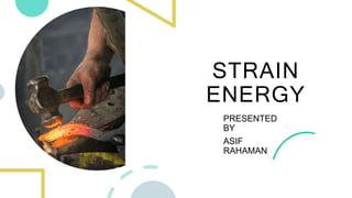STRAIN
ENERGY
PRESENTED
BY
ASIF
RAHAMAN
 
