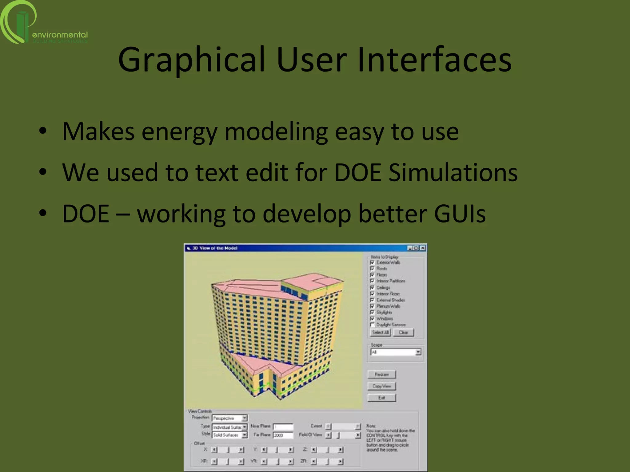 Graphical User Interfaces Makes energy modeling easy to use We used to text edit for DOE Simulations DOE – working to develop better GUIs 