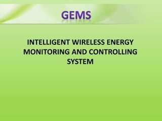 INTELLIGENT WIRELESS ENERGY
MONITORING AND CONTROLLING
SYSTEM
 