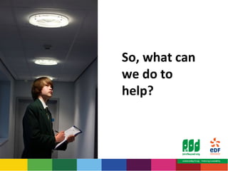 So, what can 
we do to 
help? 
 