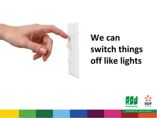 We can 
switch things 
off like lights 
 