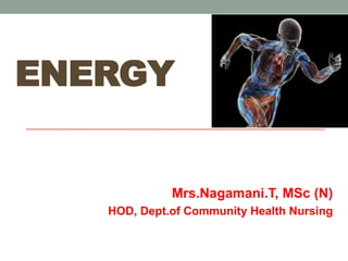 ENERGY
Mrs.Nagamani.T, MSc (N)
HOD, Dept.of Community Health Nursing
 