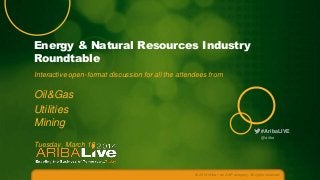 Energy & Natural Resources Industry
Roundtable
Interactive open-format discussion for all the attendees from

Oil&Gas
Utilities
Mining
#AribaLIVE
@ariba

Tuesday, March 18

© 2014 Ariba – an SAP company. All rights reserved.

 
