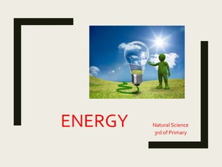 ENERGY Natural Science
3rd of Primary
 