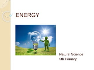 ENERGY
Natural Science
5th Primary
 
