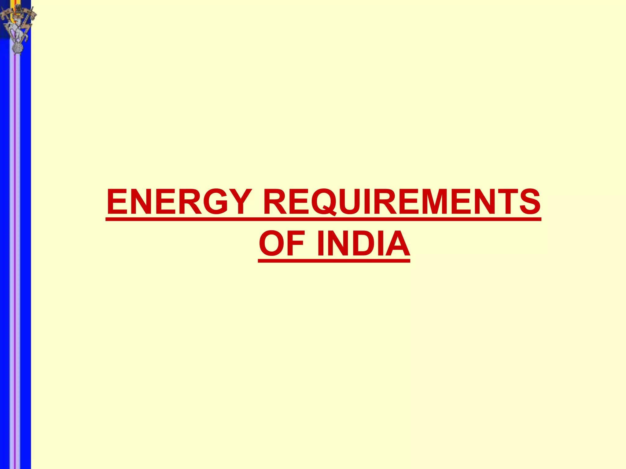ENERGY REQUIREMENTS
       OF INDIA
 