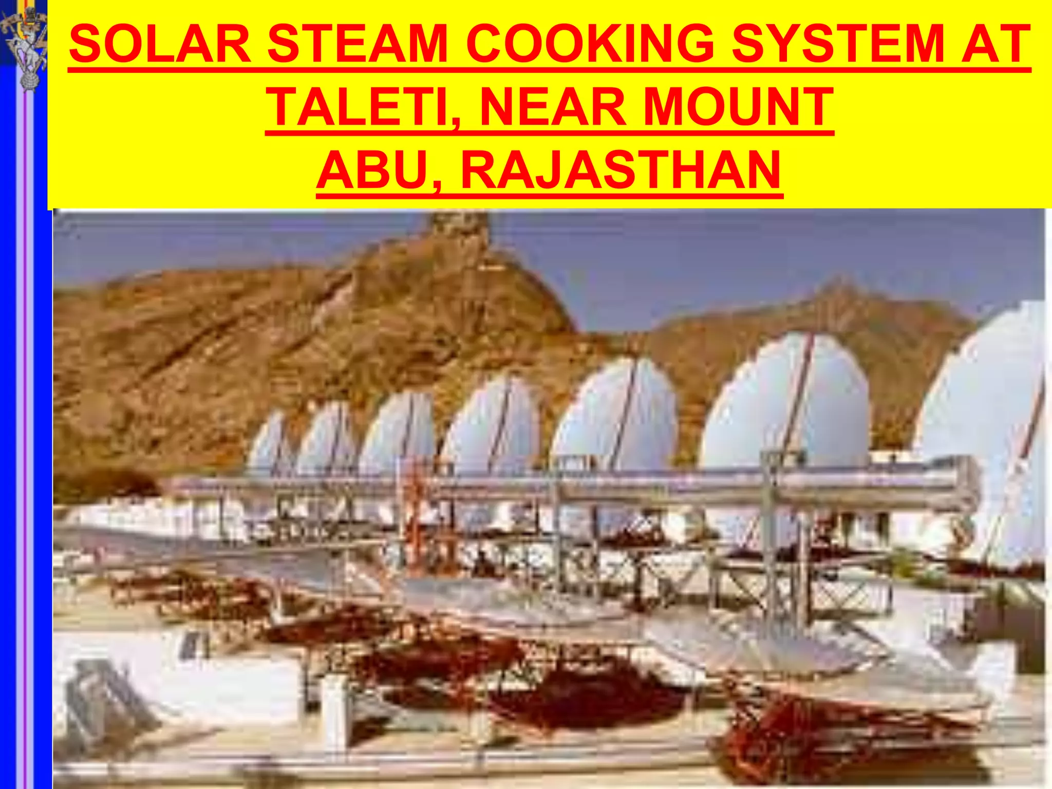 SOLAR STEAM COOKING SYSTEM AT
      TALETI, NEAR MOUNT
       ABU, RAJASTHAN
 