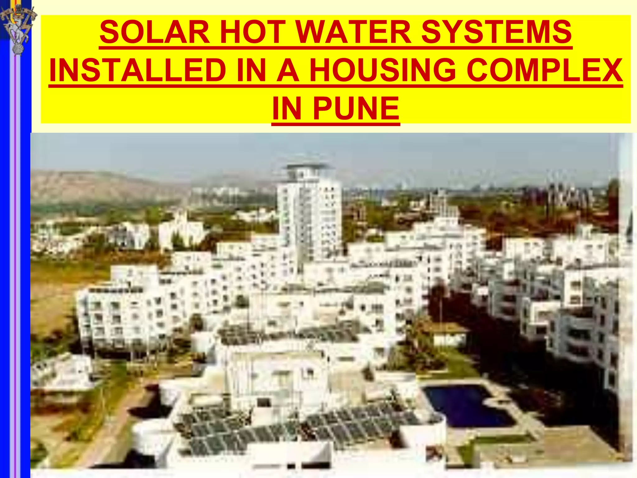 SOLAR HOT WATER SYSTEMS
INSTALLED IN A HOUSING COMPLEX
            IN PUNE
 