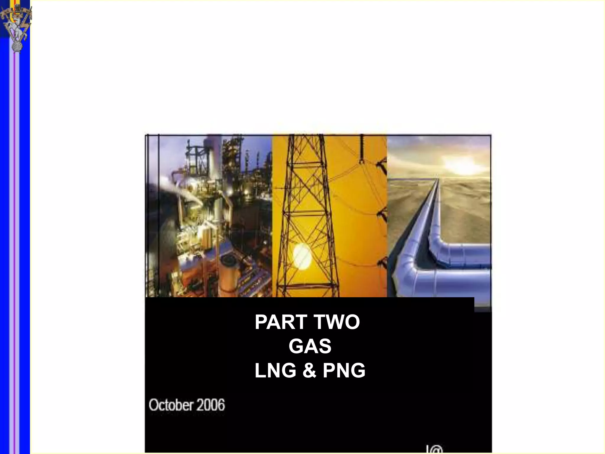 PART TWO OIL& GAS




      PART TWO
         GAS
      LNG & PNG
 
