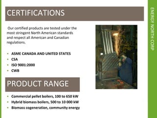 We have over 26 years of experience in the design and manufacture of biomass industrial boilers and cogeneration plants with over 141 employees in Canada.Manufacturing in alma, quÉbec  and soon yellowknife, nwt