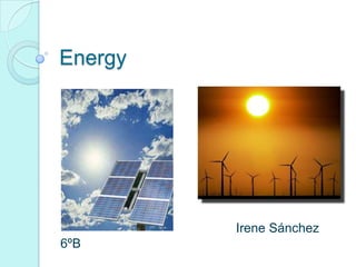 Energy




         Irene Sánchez
6ºB
 