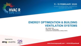 ENERGY OPTIMIZATION & BUILDING
VENTILATION SYSTEMS
MR. AHMAD ZEB,
DIRECTOR - OPERATIONS,
CONSISTENT ENGINEERING CONSULTANTS
Organised by
 