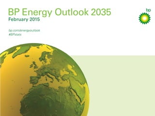 © BP p.l.c. 2015
February 2015
bp.com/energyoutlook
#BPstats
BP Energy Outlook 2035
 