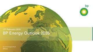 © BP p.l.c. 2015
17th February 2015
BP Energy Outlook 2035
bp.com/energyoutlook
#BPstats
 
