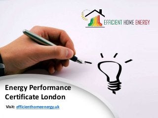 Visit: efficienthomeenergy.uk
Energy Performance
Certificate London
 