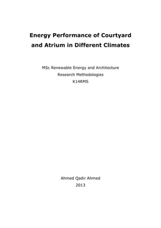 Energy Performance of Courtyard
and Atrium in Different Climates
MSc Renewable Energy and Architecture
Research Methodologies
K14RMS
Ahmed Qadir Ahmed
2013
 