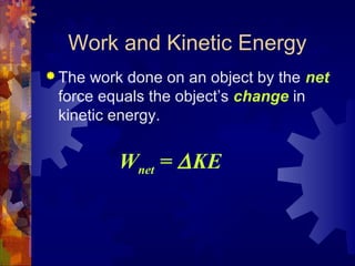 Work and Kinetic Energy
 The work done on an object by the net
force equals the object’s change in
kinetic energy.
Wnet = ∆KE
 
