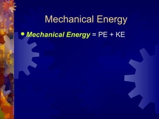 Mechanical Energy
 Mechanical Energy = PE + KE
 