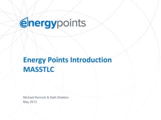 Energy Points Introduction
MASSTLC
Michael Rennick & Seth Sheldon
May 2013
 