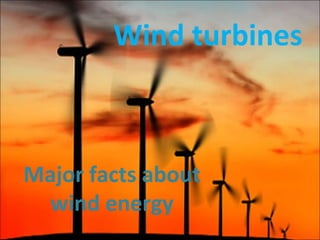Major facts about
wind energy
Wind turbines
 