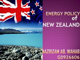 ENERGY POLICY of NEW ZEALAND NAZRIZAM AB. WAHAB G0926606 