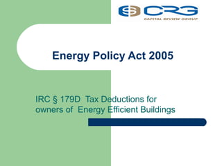 Energy Policy Act 2005
IRC § 179D Tax Deductions for
owners of Energy Efficient Buildings
 