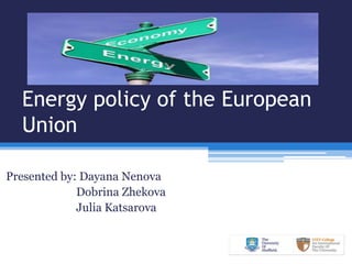 Energy policy of the European
Union
Presented by: Dayana Nenova
Dobrina Zhekova
Julia Katsarova
 