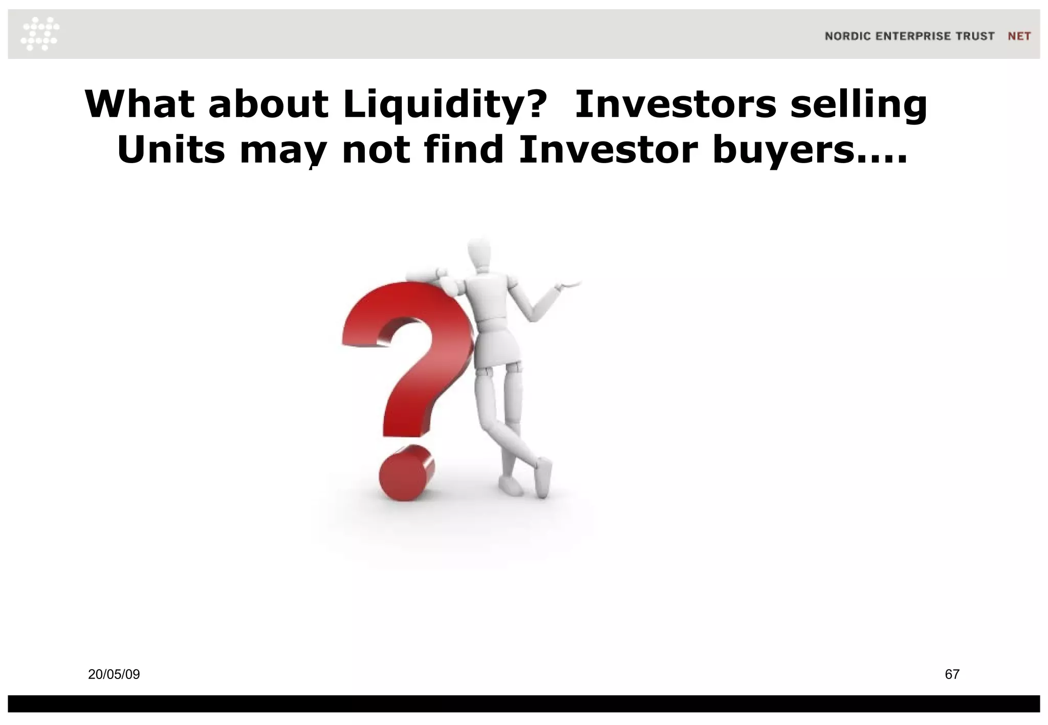 What about Liquidity?  Investors selling  Units may not find Investor buyers.... 10/06/09 
