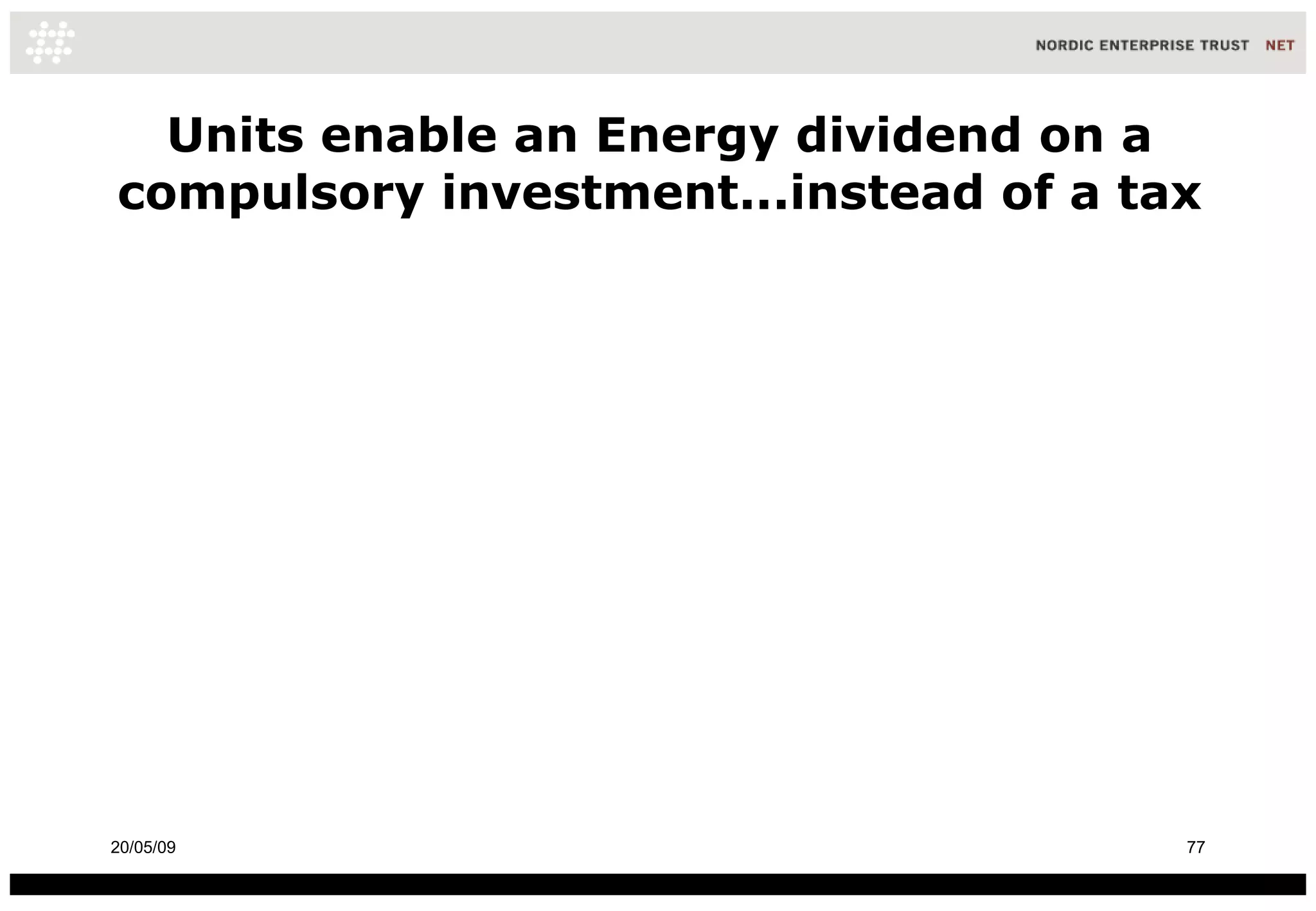 Units enable an Energy dividend on a compulsory investment...instead of a tax 10/06/09 