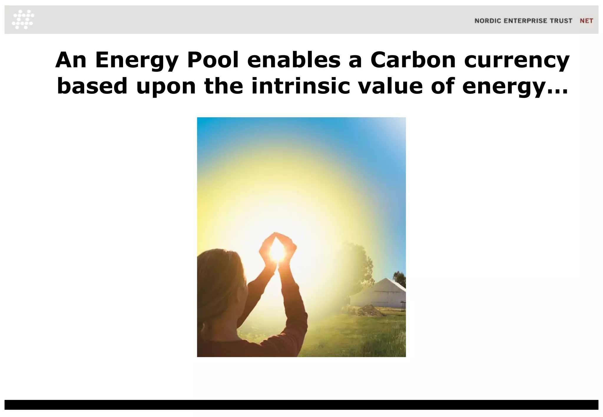 An Energy Pool enables a Carbon currency based upon the intrinsic value of energy… 