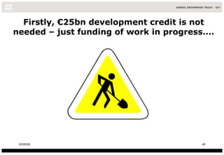 Firstly, €25bn development credit is not needed – just funding of work in progress.... 10/06/09 