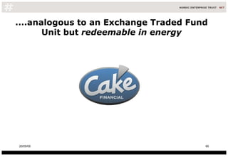 ....analogous to an Exchange Traded Fund Unit but  redeemable in energy 10/06/09 