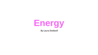 Energy
By Laura Dodwell
 