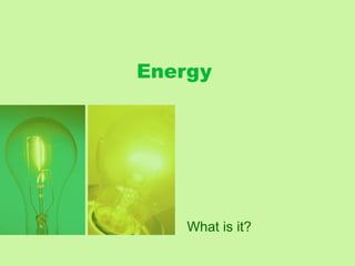 Energy
What is it?
 