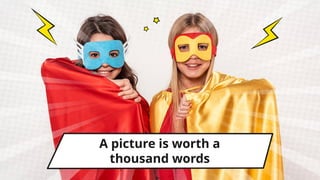 A picture is worth a
thousand words
 