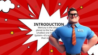 Mercury is the closest
planet to the Sun and the
smallest one in the Solar
System—it’s only a bit larger
than our Moon
INTRODUCTION
 