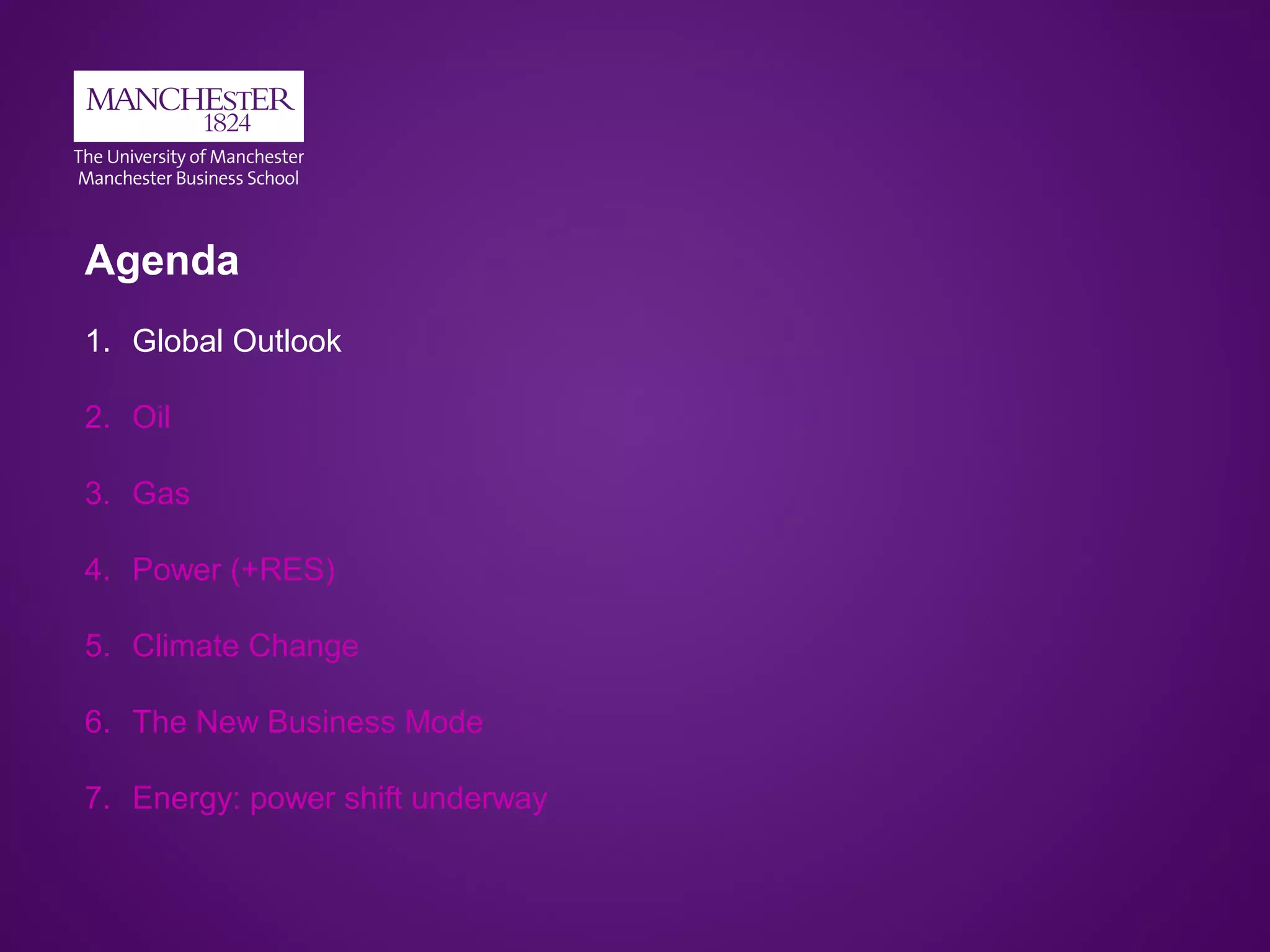 Agenda
1. Global Outlook
2. Oil
3. Gas
4. Power (+RES)
5. Climate Change
6. The New Business Mode
7. Energy: power shift underway
 