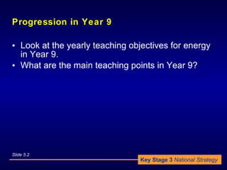 Progression in Year 9 <ul><li>Look at the yearly teaching objectives for energy in Year 9. </li></ul><ul><li>What are the ...