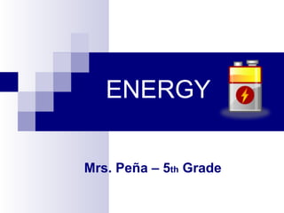 ENERGY Mrs. Peña – 5 th  Grade 